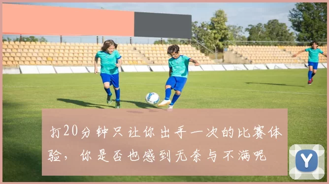 打20分钟只让你出手一次的比赛体验，你是否也感到无奈与不满呢